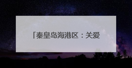 秦皇岛海港区：关爱残疾人 情暖端午节